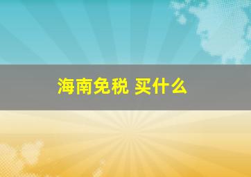 海南免税 买什么